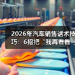 2026汽车销售技巧:从推销到共创决策,精准捕捉客户心理-金坦汽车资讯 2026汽车销售技巧:从推销到共创决策,精准捕捉客户心理-金坦汽车资讯