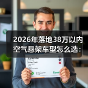 2026年落地38万以内空气悬架车型怎么选：6个真相+避坑清单