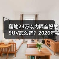 落地24万以内隔音好的SUV怎么选?2026年实测思路+车型清单 落地24万以内隔音好的SUV怎么选?2026年实测思路+车型清单