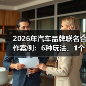 2026年汽车品牌联名合作案例:6种玩法、1个真故事与可复用的增长公式 2026年汽车品牌联名合作案例:6种玩法、1个真故事与可复用的增长公式