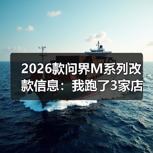 2026款问界M系列改款:从体验闭环看真实升级价值-云溯流金坦汽车资讯 2026款问界M系列改款:从体验闭环看真实升级价值-云溯流金坦汽车资讯