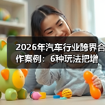 2026跨界合作如何降本增效，提升用户留存-云溯流金坦汽车资讯