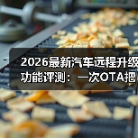 最新汽车远程升级功能评测：5个场景拆穿OTA真本事-云溯流金坦汽车资讯