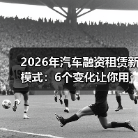 2026年汽车融资租赁：如何把风险写进规则里？-金坦汽车资讯