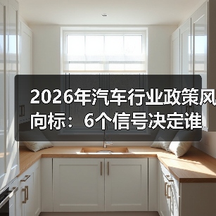 2026年汽车行业政策风向标：6个信号决定谁上牌桌谁出局