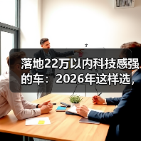 落地22万以内科技感强的车：2026年这样选，配置不虚标、体验更像“手机”