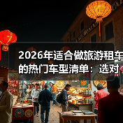 旅游租车车型怎么选？2026最新选车逻辑+实测数据揭秘-金坦汽车资讯