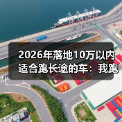 落地10万以内跑长途的车怎么选？这4个隐形指标决定舒适度-金坦汽车资讯