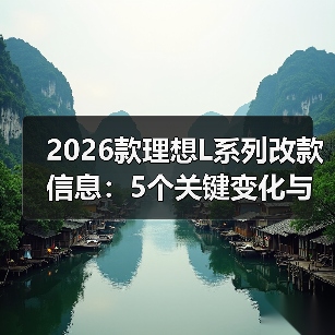 2026款理想L改款：智驾系统升级才是真价值，别只盯外观-金坦汽车资讯