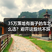 35万落地有面子的车怎么选?避开这些坑不踩雷 35万落地有面子的车怎么选?避开这些坑不踩雷