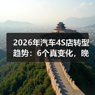 2026年汽车4S店怎么变了?5大转型趋势揭秘-金坦汽车资讯 2026年汽车4S店怎么变了?5大转型趋势揭秘-金坦汽车资讯