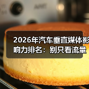 2026汽车垂直媒体影响力排名：为什么转化才是最终考验？-金坦汽车资讯