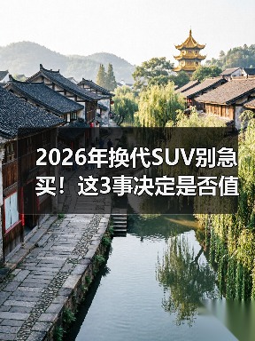 2026年换代SUV别急买!这3事决定是否值得等 2026年换代SUV别急买!这3事决定是否值得等
