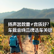 扬声器数量≠音质好?车载音响品牌选车关键 扬声器数量≠音质好?车载音响品牌选车关键