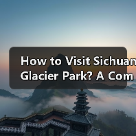 How to Visit Sichuan Glacier Park? A Complete Travel Guide How to Visit Sichuan Glacier Park? A Complete Travel Guide