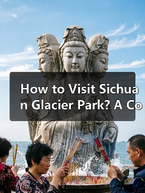 How to Visit Sichuan Glacier Park? A Complete Travel Guide How to Visit Sichuan Glacier Park? A Complete Travel Guide