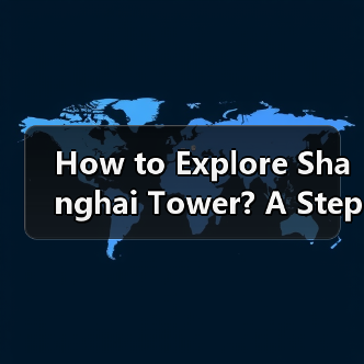 How to Explore Shanghai Tower? A Step-by-Step Guide for First-Time Visitors How to Explore Shanghai Tower? A Step-by-Step Guide for First-Time Visitors