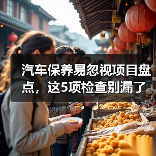 汽车保养易忽视项目盘点，这5项检查别漏了